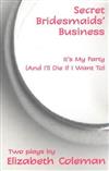 Secret Bridesmaids' Business: Two Plays: AND It's My Party (& I'll Die If I Want To)