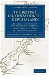 The British Colonization of New Zealand: Being an Account of the Principles, Objects, and Plans of the New Zealand Association