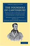 The Founders of Canterbury: Being Letters from the Late Edward Gibbon Wakefield to the Late John Robert Godley, and to Other Well-known Helpers in the Foundation of the Settlement of Canterbury in New Zealand