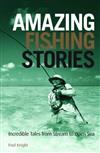 Amazing Fishing Stories: Incredible Tales from Stream to Open Sea