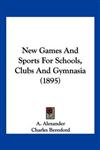 New Games and Sports for Schools, Clubs and Gymnasia (1895)