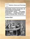 Dissertatio Medica Inauguralis, de Causis Febrium Iisdemque Praecidendis. Quam, ... Pro Gradu Doctoratus, ... Eruditorum Examini Subjicit Andreas Bain, Britannus, ...