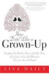How to Date Like a Grown-Up: Everything You Need to Know to Get Out There, Get Lucky, or Even Get Married in Your 40s, 50s, and Beyond