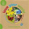 Love Your World: How to Take Care of the Plants, the Animals, and the Planet