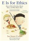 E Is for Ethics: How to Talk to Kids about Morals, Values, and What Matters Most