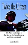 Twice the Citizen: The New Challenges of Serving in the Army Reserve and National Guard