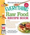 The Everything Raw Food Recipe Book: Mint-Green Pineapple Smoothie, Tomato, Basil, and Flax Crackers, Thai Green Papaya Salad, Black Sesame Seed Gravy, Mock-Tuna Salad Sandwich.... and Hundreds More!