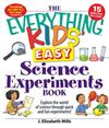 The Everything Kids' Easy Science Experiments Book: Explore the World of Science Through Quick and Fun Experiments!