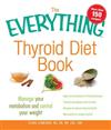 The Everything Thyroid Diet Book: Lose Weight and Manage Your Metabolism with 100 Delicious Recipes