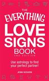 The Everything Love Signs Book: Use Astrology to Find Your Perfect Partner!