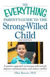 The Everything Parent's Guide to the Strong-Willed Child: A Positive Approach to Increase Self-control, Improve Communication, and Reduce Conflict