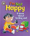 I'm Not Happy: A Book About Feeling Sad