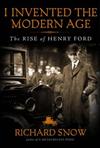 I Invented the Modern Age: The Rise of Henry Ford