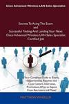 Cisco Advanced Wireless LAN Sales Specialist Secrets To Acing The Exam and Successful Finding And Landing Your Next Cisco Advanced Wireless LAN Sales Specialist Certified Job