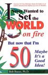 I Never Wanted to Set the World on Fire, But Now That I'm 50, Maybe it's a Good Idea!
