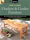 How to Make Outdoor & Garden Furniture: Instructions for Tables, Chairs, Planters, Trellises & More