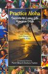 Practice Aloha: Secrets to Living Life Hawaiian Style: Stories, Recipes and Lyrics from Hawaii's Favorite Folks