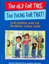 Too Old for This, Too Young for That!: Your Survival Guide for the Middle-School Years
