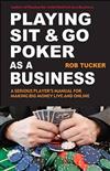 Playing Sit-&-Go Poker as a Business : A Serious Player's Manual for Making Big Money Live and Online