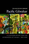 Pacific Gilbraltar: U.S.-Japanese Rivalry Over the Annexation of Hawaii, 1883-1898