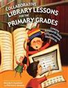 Collaborative Library Lessons for the Primary Grades: Linking Research Skills to Curriculum Standards