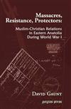 Massacres, Resistence, Protectors: Muslim-Christian Relations in Eastern Anatolia During World War I