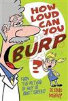 How Loud Can You Burp?: More Extremely Important Questions (and Answers!)