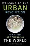 Welcome to the Urban Revolution: How Cities Are Changing the World