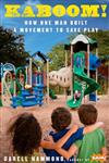 KaBOOM!: How One Man Built a Movement to Save Play