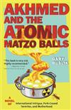 Akhmed and the Atomic Matzo Balls: A Novel of International Intrigue, Pork-Crazed Termites, and Motherhood