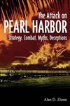 The Attack on Pearl Harbor: Strategy, Combat, Myths, Deceptions
