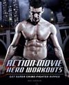 Action Hero Workouts: Get Super Crime-fighter Ripped in 30 Days