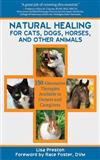 Natural Healing for Cats, Dogs, Horses, and Other Animals: 150 Alternative Therapies Available to Owners and Caregivers