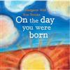 On the Day You Were Born