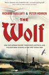 The Wolf: How One German Raider Terrorised Australia and the Southern Oceans in the First World War