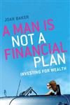 A Man is Not a Financial Plan: Investing for Wealth and Independence
