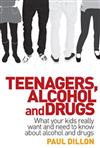 Teenagers, Alcohol and Drugs: What Your Kids Really Want and Need to Know About Alcohol and Drugs
