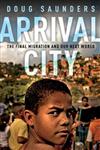 Arrival City: How the Largest Migration in History is Reshaping Our World