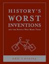 History's Worst Inventions, and the People Who Made Them