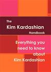The Kim Kardashian Handbook - Everything You Need to Know About Kim Kardashian
