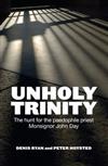 Unholy Trinity: The Hunt for the Paedophile Priest Monsignor John Day