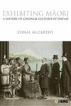Exhibiting Maori: A History of Colonial Cultures of Display