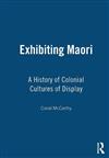 Exhibiting Maori: A History of Colonial Cultures of Display