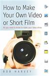 How to Make Your Own Video or Short Film: All You Need to Know to Make Your Ideas Shine