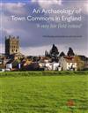 Archaeology of Town Commons in England, An: A Very Fair Field Indeed