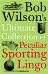 Bob Wilson's Ultimate Collection of Peculiar Sporting Lingo