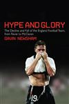 Hype and Glory: The Decline and Fall of the English National Football Team
