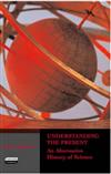 Understanding the Present: An Alternative History of Science