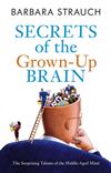 Secrets of the Grown-up Brain: The Surprising Talents of the Middle-aged Mind