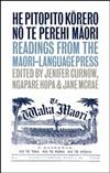 He Pitopito Korero No Te Perehi Maori: Readings from the Maori Language Press